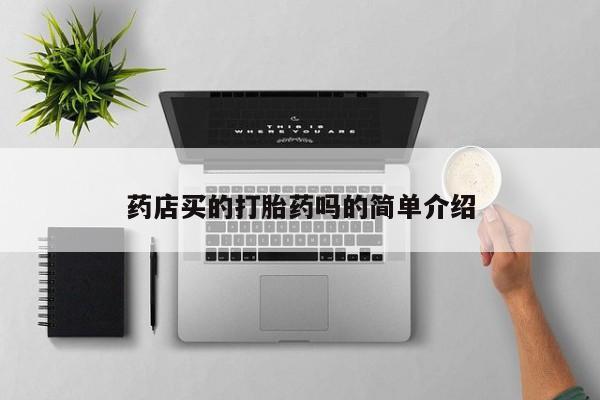 打胎药微信购买官方正品药店买的打胎药吗的简单介绍