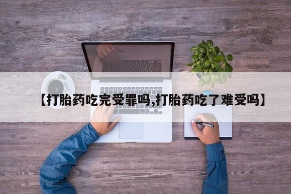 打胎药微信购买官方正品【打胎药吃完受罪吗,打胎药吃了难受吗】