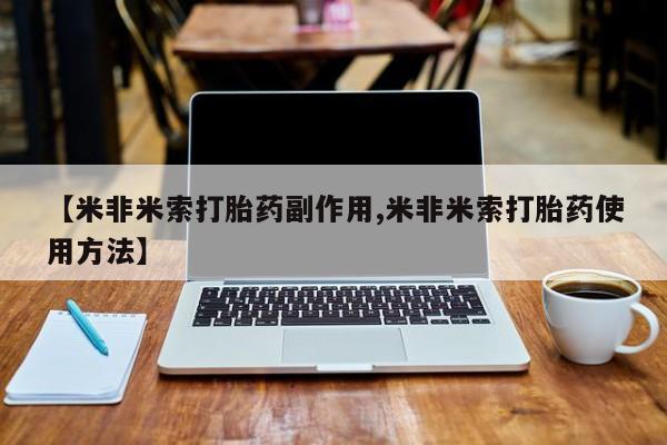 打胎药微信购买官方正品【米非米索打胎药副作用,米非米索打胎药使用方法】