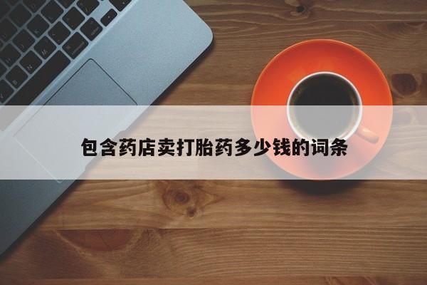 打胎药微信购买官方正品包含药店卖打胎药多少钱的词条