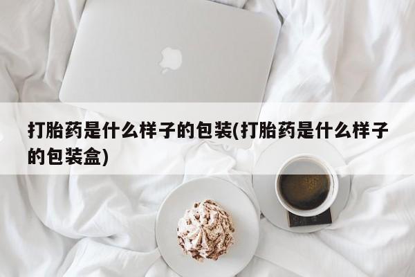 打胎药微信购买官方正品打胎药是什么样子的包装(打胎药是什么样子的包装盒)
