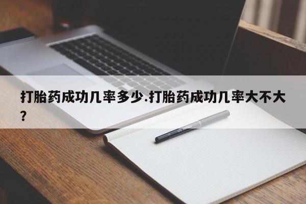 打胎药微信购买官方正品打胎药成功几率多少.打胎药成功几率大不大？